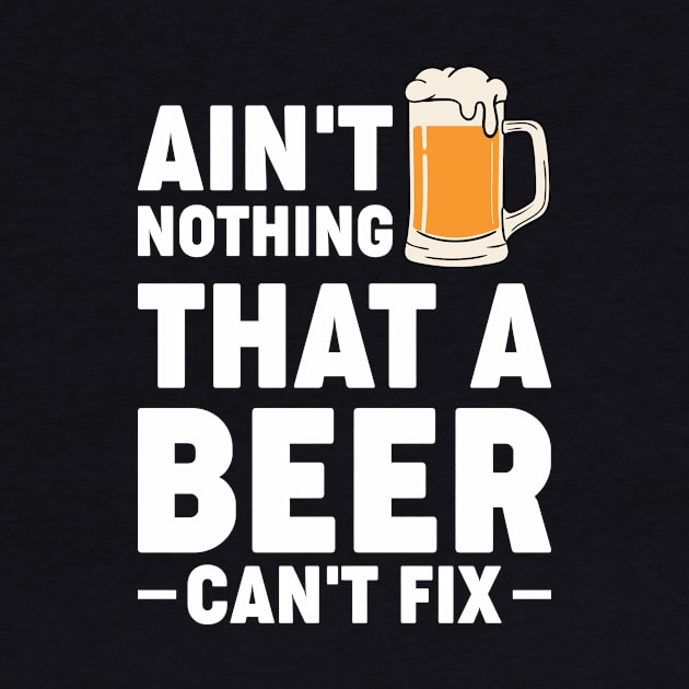 Ain't nothing that a beer cant fix - Funny Hilarious Meme Satire Simple Black and White Beer Lover Gifts Presents Quotes Sayings by Arish Van Designs